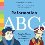 Reformation ABCs: The People, Places, and Things of the Reformation―from A to Z