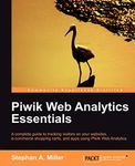 Piwik Web Analytics Essentials: A Complete Guide to Tracking Visitors on Your Websites, E-commerce Shopping Carts, and Apps Using Piwik Web Analytics