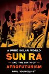 A Pure Solar World - Sun Ra and the Birth of Afrofuturism