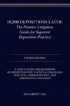 10,000 Depositions Later: The Premier Litigation Guide for Superior Deposition Practice