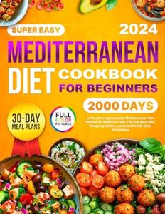 Mediterranean Diet Cookbook: 2000 Days of Simple & Approachable Mediterranean Diet Recipes for Beginners with a 30-Day Meal Plan, Shopping Guides, and Beautiful Full-Color Illustrations