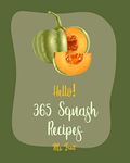 Hello! 365 Squash Recipes: Best Squash Cookbook Ever For Beginners [Roasted Vegetable Book, Mexican Casserole Book, Spaghetti Squash Cookbook, Roast Dinner ... Butternut Squash Recipes] [Book 1]