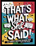 That's what she said!: The Funniest Innuendo Coloring Book You’ll Ever Color