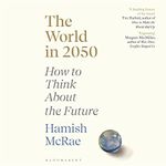 The World in 2050: How to Think About the Future