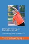 Strength Training for Seniors Over 70: You can get into shape at the age of 70!