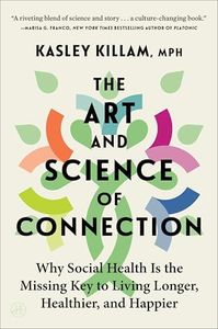 The Art and Science of Connection: Why Social Health Is the Missing Key to Living Longer, Healthier, and Happier