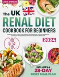 Renal Diet Cookbook for Beginners: Simple & Easy-to-Follow, Low-Sodium, Low-Potassium, and Low-Phosphorus Recipes to Manage Kidney Disease for the Newly Diagnosed. Includes a 28-Day Reset Meal Plan