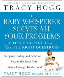 The Baby Whisperer Solves All Your Problems: Sleeping, Feeding, and Behavior--Beyond the Basics from Infancy Through Toddlerhood