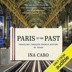 Paris to the Past: Traveling Through French History by Train