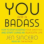 You Are a Badass: How to Stop Doubting Your Greatness and Start Living an Awesome Life