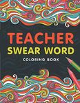 Teacher Swear Word Coloring Book: A Swear Word Coloring Book for Teachers, Funny Adult Coloring Book for Teachers, Professors ... for Stress Relief and Relaxation ( Gifts for Teachers )