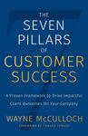 The Seven Pillars of Customer Success: A Proven Framework to Drive Impactful Client Outcomes for Your Company