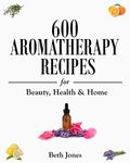 600 Aromatherapy Recipes for Beauty