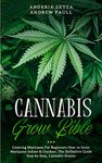 The Cannabis Grow Bible: Growing Marijuana For Beginners How to Grow Marijuana Indoor & Outdoor, The Definitive Guide - Step by Step, Cannabis Strains