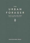 Urban Forager, The: How to Find and Cook Wild Food in the City