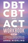 DBT, CBT, and ACT Workbook: 3 Books In 1: Ultimate Guide to Behavior Therapy and Acceptance And Commitment Skills for Anxiety, Depression, and Self-Esteem