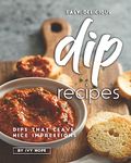 Easy, Delicious Dip Recipes: Dips That Leave Nice Impressions