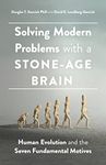 Solving Modern Problems with a Stone-Age Brain: Human Evolution and the Seven Fundamental Motives