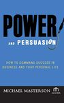 Power and Persuasion: How to Command Success in Business and Your Personal Life: 55 (Agora Series)