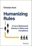 Humanizing Rules: Bringing Behavioural Science to Ethics and Compliance