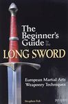 The Beginner's Guide to the Long Sword: European Martial Arts Weaponry Techniques