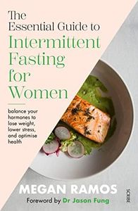 The Essential Guide to Intermittent Fasting for Women: balance your hormones to lose weight, lower stress, and optimise health