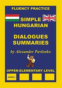 Hungarian-English, Simple Hungarian, Dialogues and Summaries, Upper-Elementary Level (Hungarian-English, Simple Hungarian, Fluency Practice Book 2)