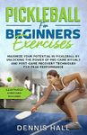 Pickleball For Beginners Exercises: Maximize Your Potential in Pickleball by Unlocking the Power of Pre-Game Rituals and Post-Game Recovery Techniques ... Performance(Illustrated Exercises Included)