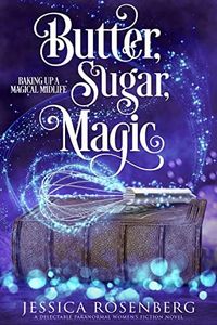 Butter, Sugar, Magic (Baking Up a Magical Midlife, Paranormal Women's Fiction Series Book 1)