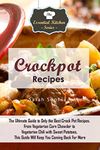 Crockpot Recipes: The Ultimate Guide to Only the Best Crock Pot Recipes. From Vegetarian Corn Chowder to Vegetarian Chili with Sweep Potatoes, This Guide ... (The Essential Kitchen Series Book 100)