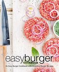 Easy Burger Cookbook: An Easy Burger Cookbook with Delicious Burger Recipes