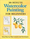 30-Minute Watercolor Painting for Beginners: Easy Step-by-Step Lessons and Techniques