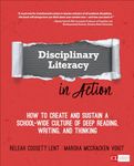 Disciplinary Literacy in Action: How to Create and Sustain a School-Wide Culture of Deep Reading, Writing, and Thinking