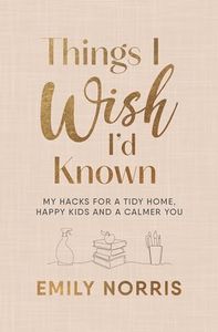 Things I Wish I'd Known: My hacks for a tidy home, happy kids and a calmer you