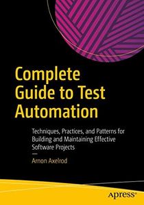 Complete Guide to Test Automation: Techniques, Practices, and Patterns for Building and Maintaining Effective Software Projects