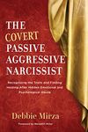 The Covert Passive Aggressive Narcissist: Recognizing the Traits and Finding Healing After Hidden Emotional and Psychological Abuse (The Narcissism Series Book 1)