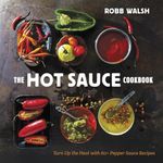 The Hot Sauce Cookbook: Turn Up the