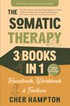 The Somatic Therapy Handbook, Workbook & Toolbox (3 Books in 1): The Only Holistic Healing Guide Beginners Need to Easily Master Nervous System Regulation for Trauma Healing & Lasting Stress Relief