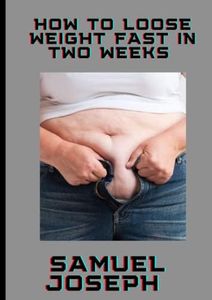 HOW TO LOOSE WEIGHT FAST IN TWO WEEKS: LOSE WEIGHT FAST IN FEW DAYS