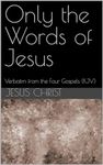 Only the Words of Jesus: Verbatim from the Four Gospels (KJV)