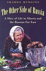 The Other Side of Russia: A Slice of Life in Siberia and the Russian Far East