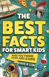 The Best Facts For Smart Kids To Make You Think, Laugh, And Learn: Outsmart Your Friends With Fascinating Facts About History, Science, Holidays, And ... (Fun Facts Book For Smart Kids Ages 8-12)