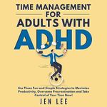 Time Management for Adults with ADHD: Use These Fun and Simple Strategies to Maximize Productivity, Overcome Procrastination, and Take Control of Your Time Now! (Striving with ADHD)