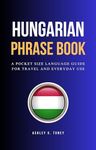 Hungarian Phrase Book : A Pocket Size Language Guide For Travel And Everyday Use