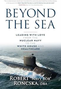 Beyond the Sea: Leading with Love from the Nuclear Navy to the White House and Healthcare