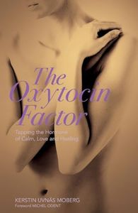 Oxytocin Factor 2/e: Tapping the Hormone of Calm, Love and Healing