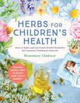 Herbs for Children's Health, 3rd Edition: How to Make and Use Gentle Herbal Remedies for Common Childhood Ailments