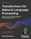 Transformers for Natural Language Processing - Second Edition: Build, train, and fine-tune deep neural network architectures for NLP with Python, Hugging Face, and OpenAI's GPT-3, ChatGPT, and GPT-4