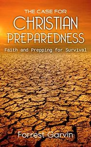 The Case for Christian Preparedness - Faith and Prepping for Survival (Christian Preppers Series Book 1)