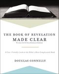 The Book of Revelation Made Clear: A User-Friendly Look at the Bible’s Most Complicated Book